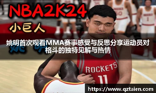姚明首次观看MMA赛事感受与反思分享运动员对格斗的独特见解与热情