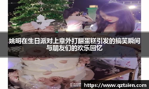 姚明在生日派对上意外打翻蛋糕引发的搞笑瞬间与朋友们的欢乐回忆