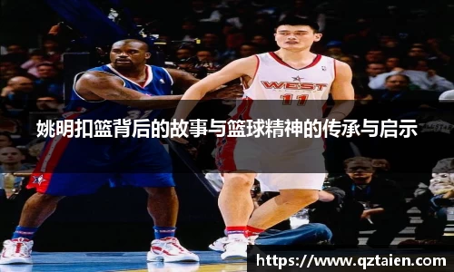 姚明扣篮背后的故事与篮球精神的传承与启示