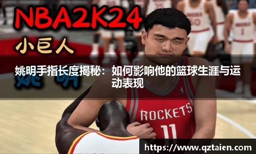 姚明手指长度揭秘：如何影响他的篮球生涯与运动表现