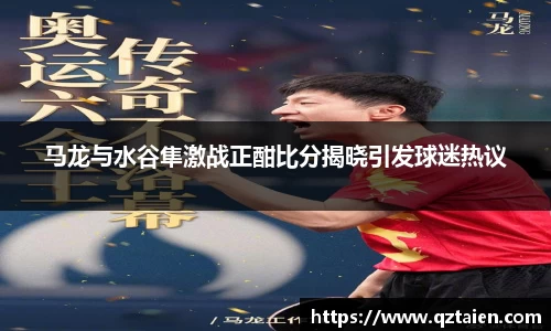 马龙与水谷隼激战正酣比分揭晓引发球迷热议